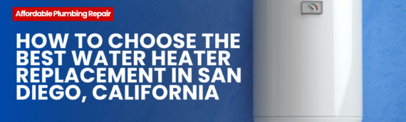 How to Choose the Best Water Heater Replacement in San Diego, California