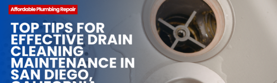 Top Tips for Effective Drain Cleaning Maintenance in San Diego, California