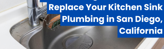 Common Signs You Need to Replace Your Kitchen Sink Plumbing in San Diego, California
