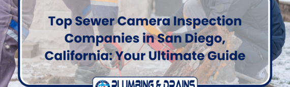Top Sewer Camera Inspection Companies in San Diego, California: Your Ultimate Guide
