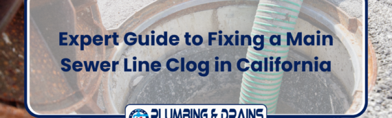 Expert Guide to Fixing a Main Sewer Line Clog in California